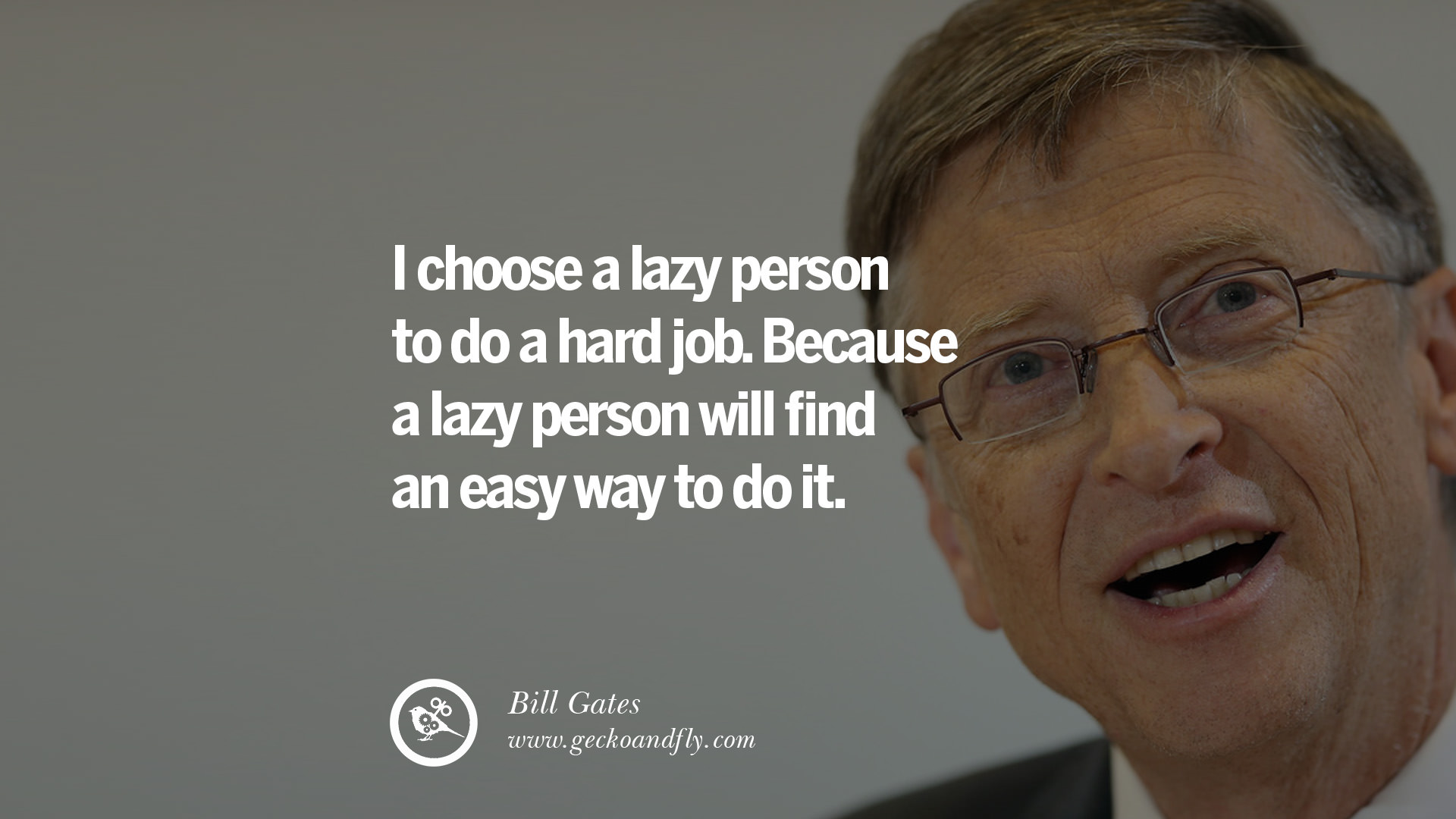 Bill Gates Quotes I choose a lazy person to do a hard job. Because a