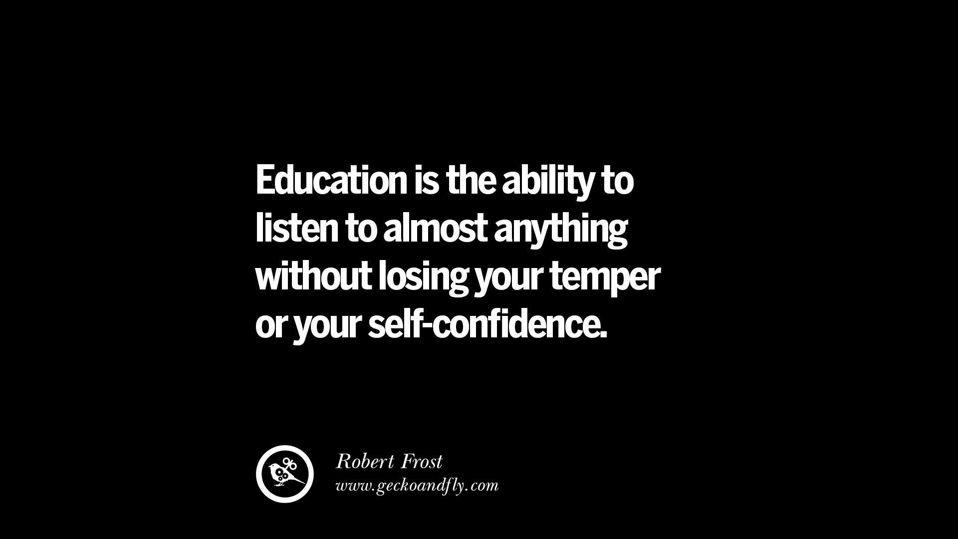 Quotes on Education Education is the ability to listen to almost