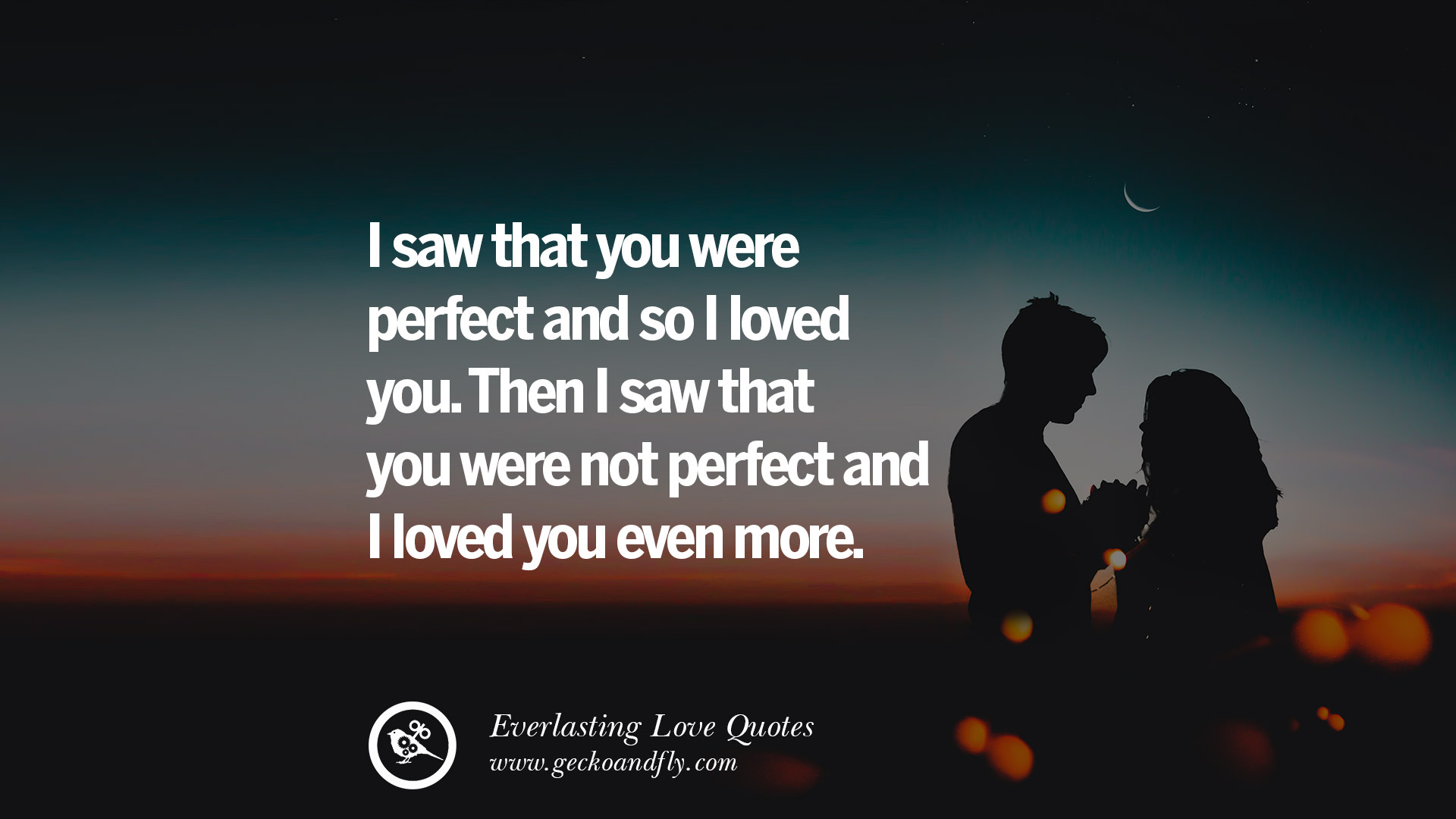 saw that you were perfect and so I loved you. Then I saw that you ...