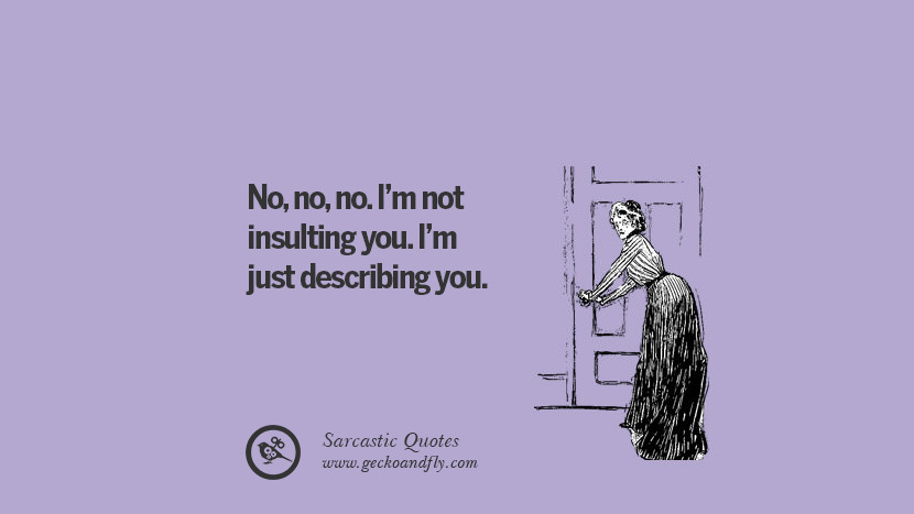 insulting you. I just describing you