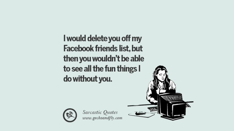 71 Sarcastic & Funny Quotes When Unfriending Facebook Friends And Enemies