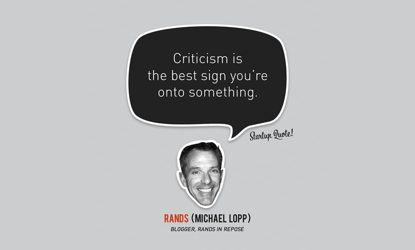 A kritika a legjobb jele annak, hogy valamire rájöttél. - Michael Lopp