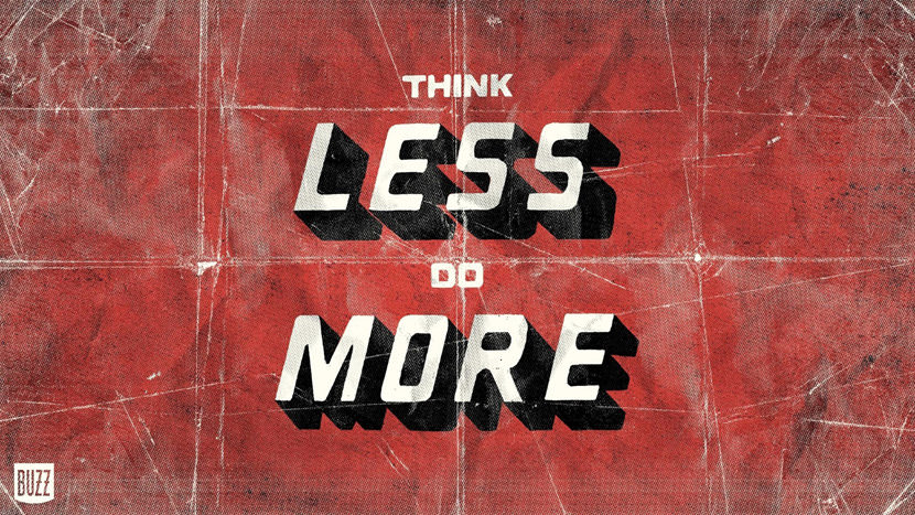 Think less do more