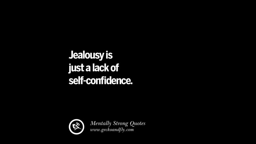 Jealousy is just lack of self-confidence.