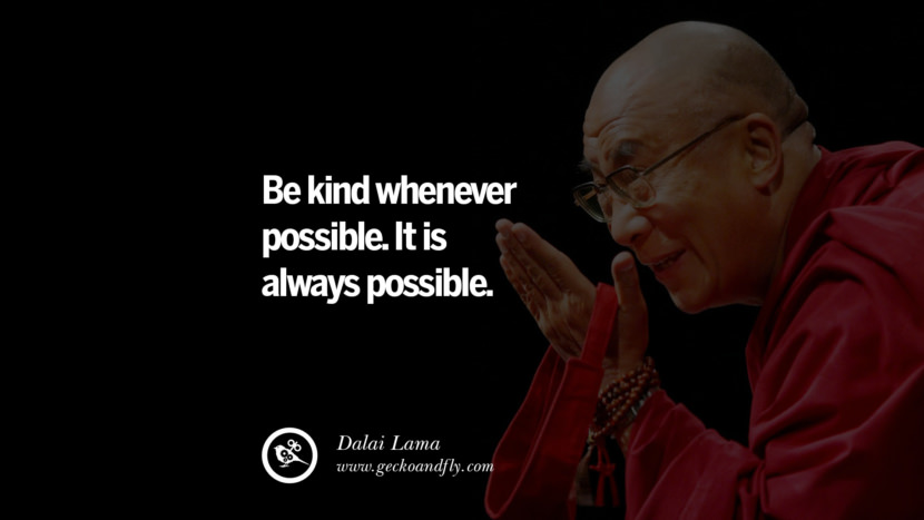 Be kind whenever possible. It is always possible. Quote by Dalai Lama