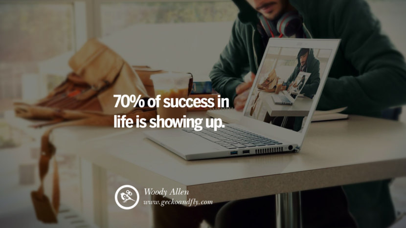 Inspiring Quotes about Life 70% of success in life is showing up. - Woody Allen