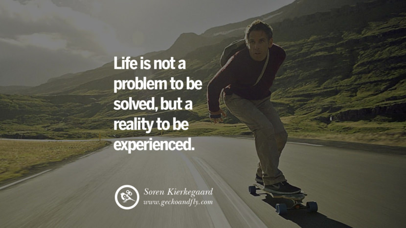 Life is not a problem to be solved, but a reality to be experienced. - Soren Kierkegaard