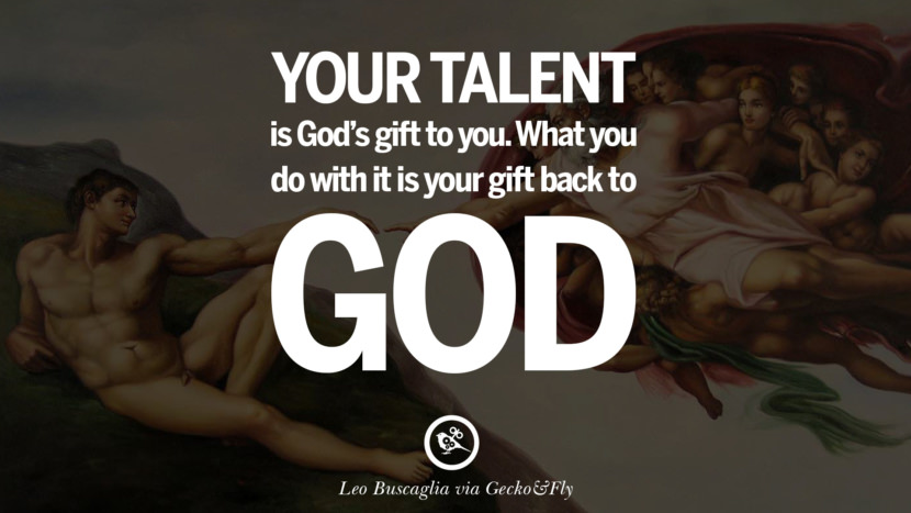 Inspirational Motivational Poster Quotes on Sports and Life Your talent is God's gift to you. What you do with it is your gift back to God. - Leo Buscaglia