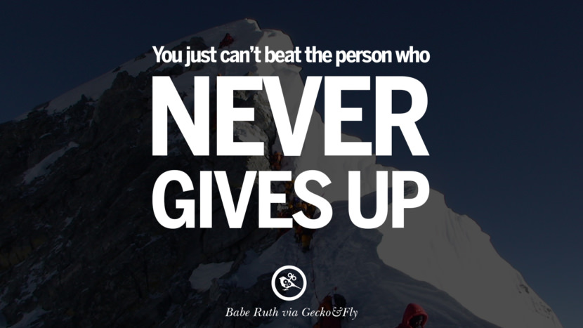 Inspirational Motivational Poster Quotes on Sports and Life You just can't beat the person who never gives up. - Babe Ruth