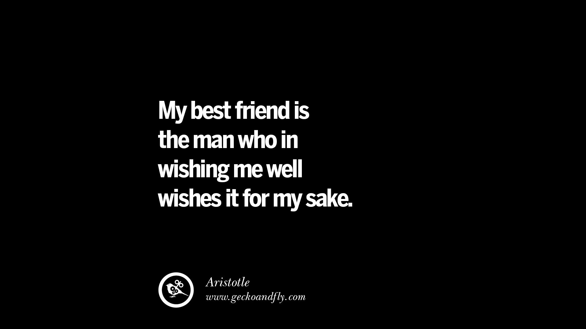 quotes about friendship love friends My best friend is the man who in wishing me well