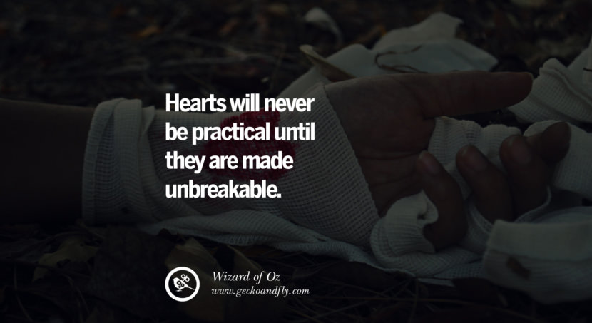  Hearts will never be practical until they are made unbreakable. - Wizard of Oz