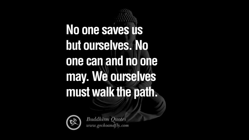 No one saves us but ourselves. No one can and no one may. They ourselves must walk the path.