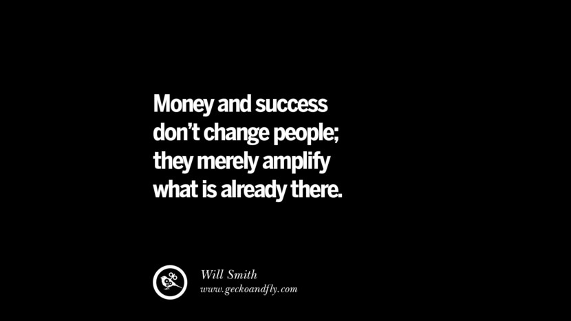 Money and success don't change people; they merely amplify what is already there. - Will Smith 