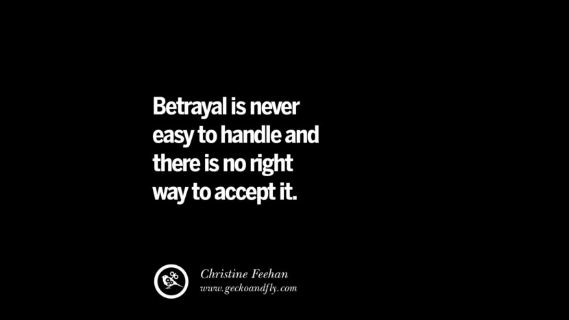 Quotes on Friendship, Trust and Love Betrayal Betrayal is never easy to handle and there is no right way to accept it. - Christine Feehan