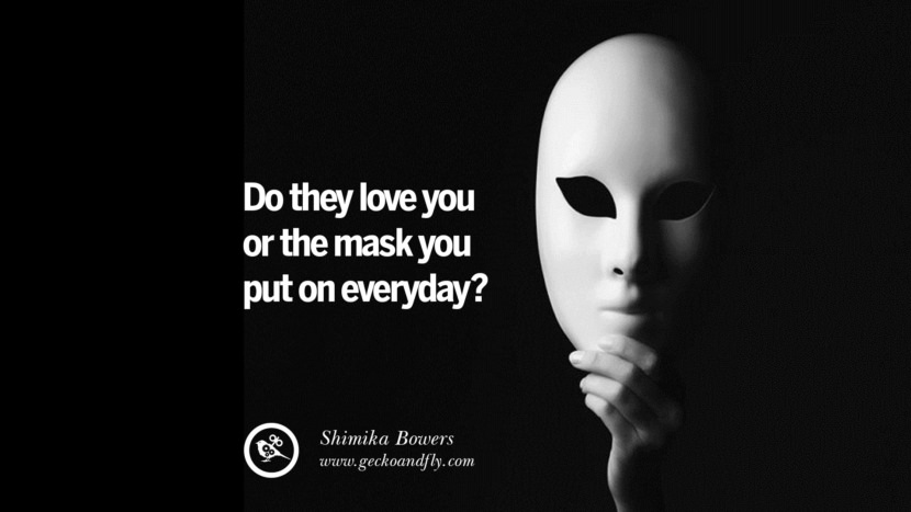 Do they love you or the mask you put on everyday? - Shimika Bowers