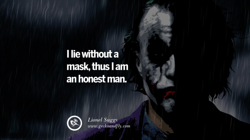 I lie without a mask, thus I am an honest man. - Lionel Suggs