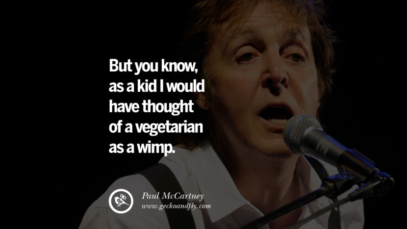 But you know, as a kid I would have thought of a vegetarian as a wimp. Quote by Paul McCartney
