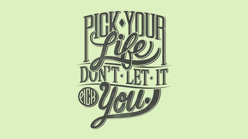 Pick your life, don’t let it pick you.