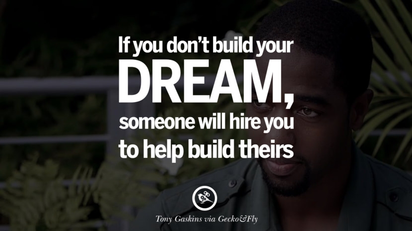 Als je jouw droom niet uitbouwt, zal iemand je inhuren om die van hen uit te bouwen. - Tony Gaskin