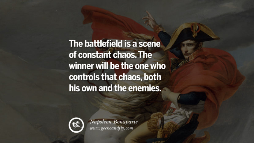 The battlefield is a scene of constant chaos. The winner will be the one who controls that chaos, both his own and the enemies. Quote by Napoleon Bonaparte