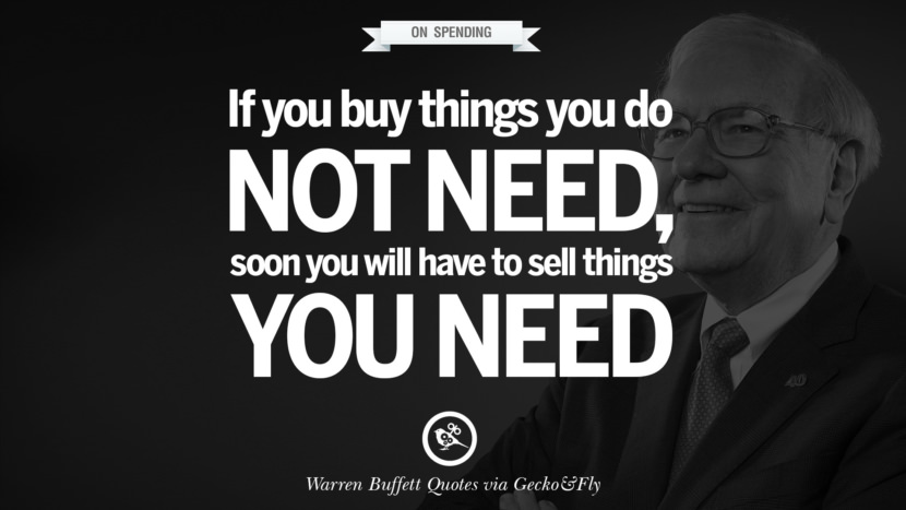 On Spending - If you buy things you don't need, soon you will have to sell things you need. Quote by Warren Buffett