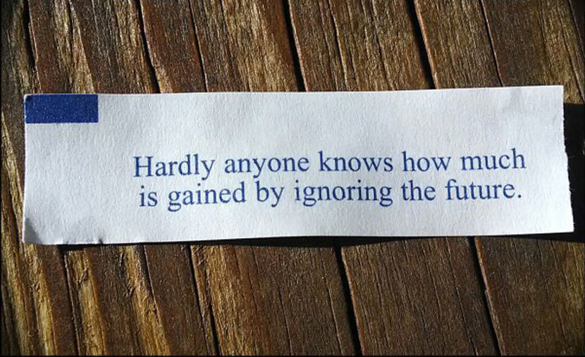Hardly anyone knows how much is gained by ignoring the future. Photo of Chinese Fortune Cookie