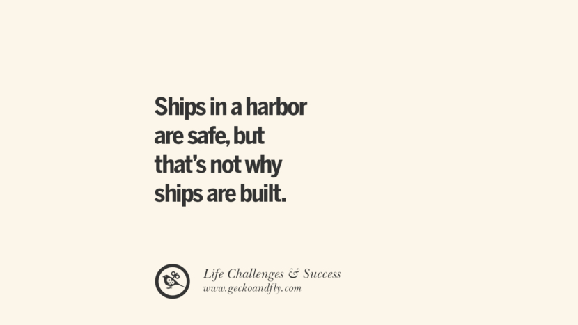 Ships in a harbor are safe, but that’s not why ships are built.