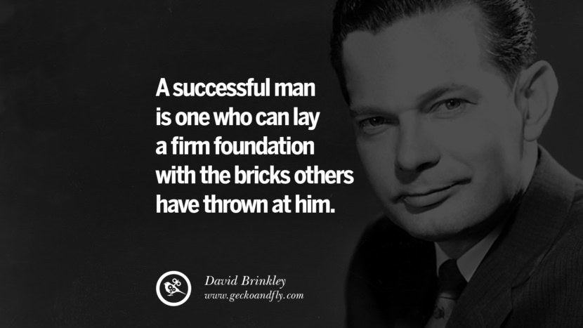 A sikeres ember az, aki a mások által hozzávágott téglákból is szilárd alapot tud rakni. - David Brinkley idézetek higgy magadban soha ne add fel twitter reddit facebook pinterest tumblr Motivációs idézetek vállalkozónak egy otthoni kisvállalkozás indításáról