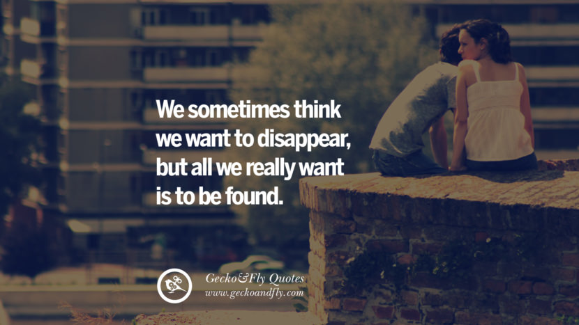 We sometimes think we want to disappear, but all we really want is to be found.