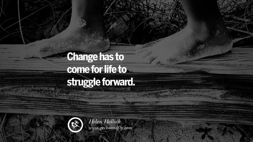 Change has to come for life to struggle forward. - Helen Hollick