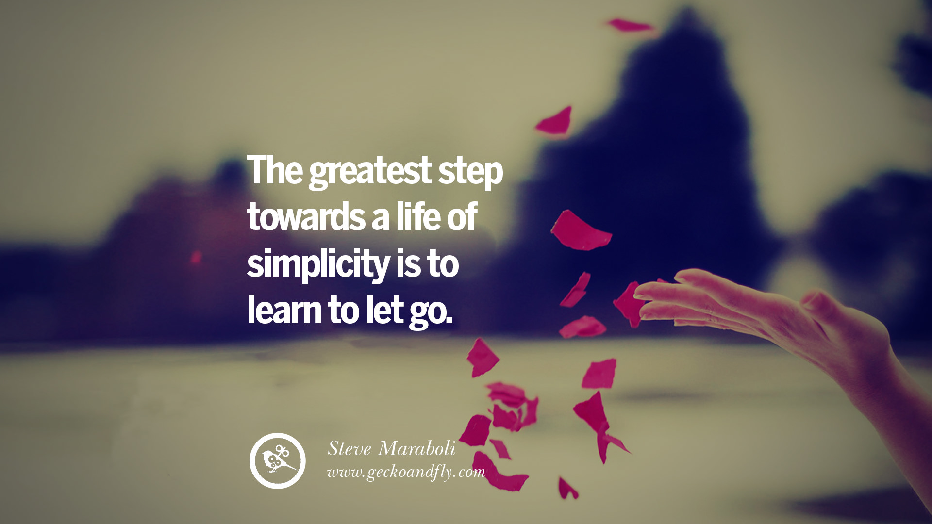 The greatest step towards a life of simplicity is to learn to let go