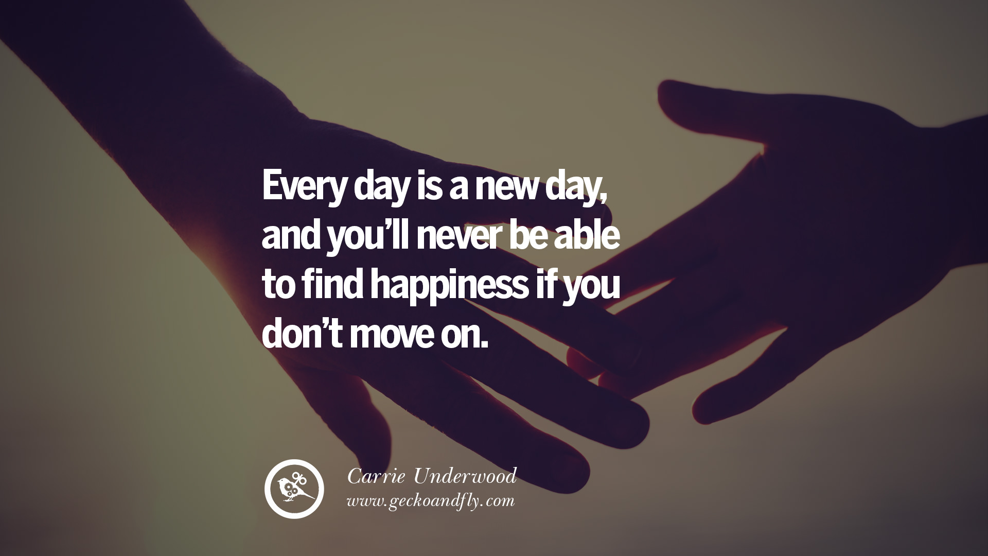Every day is a new day and you ll never be able to find happiness if you don t move on