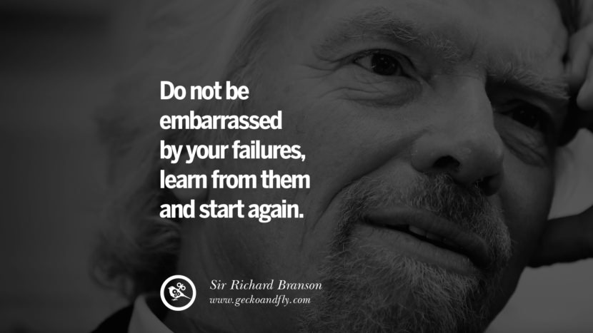 Do not be embarrassed by your failures, learn from them and start again. Quote by Sir Richard Branson