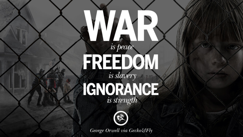 War is peace, freedom is slavery, ignorance is strength. Quote by George Orwell