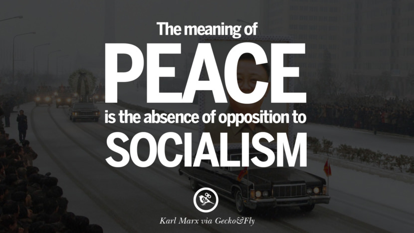 The meaning of peace is the absence of opposition to socialism. Quote by Karl Marx