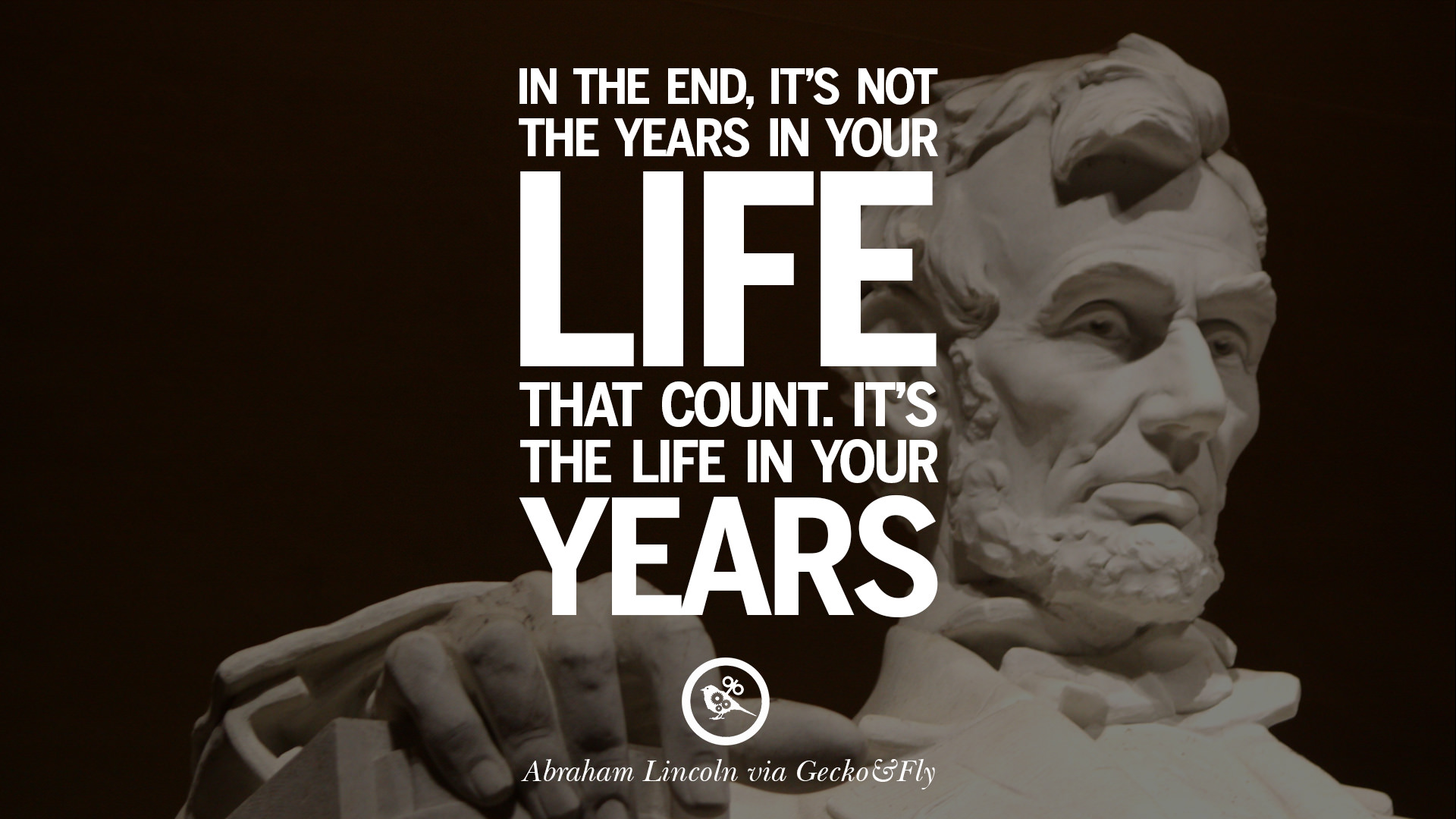 In the end it s not the years in your life that count It s the life in your years – Abraham Lincoln