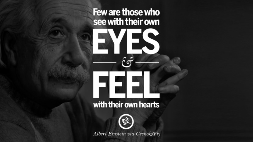 Few are those who see with their own eyes and feel with their own hearts. Quote by Albert Einstein