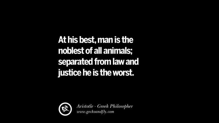 op zijn best is de mens de edelste van alle dieren; gescheiden van recht en rechtvaardigheid is hij de slechtste. Beroemde citaten van Aristoteles over ethiek, liefde, leven, politiek en onderwijs op zijn best is de mens de edelste van alle dieren; gescheiden van recht en rechtvaardigheid is hij de slechtste.