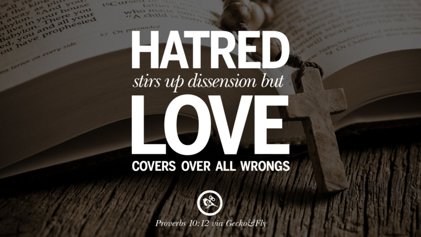 Hatred stirs up dissension but love covers over all wrongs. - Proverbs 10:12
