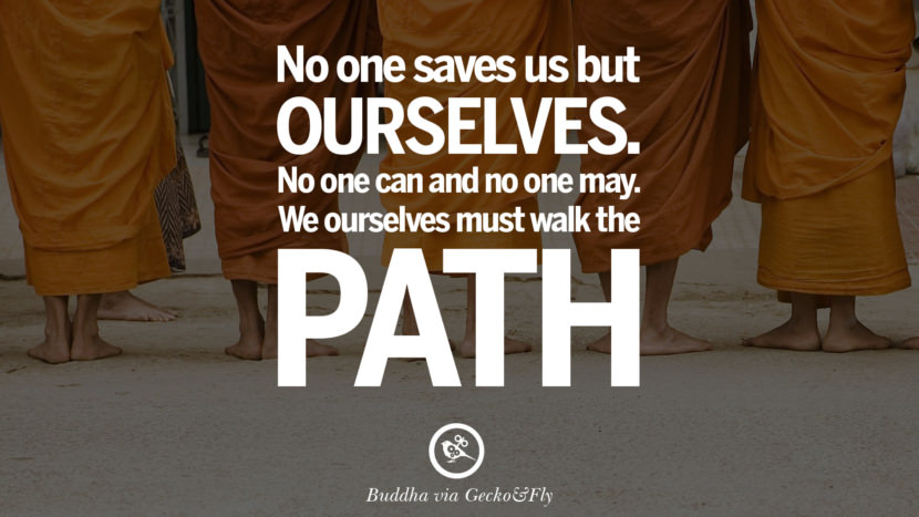 No one saves us but ourselves. No one can and no one may. They ourselves must walk the path.