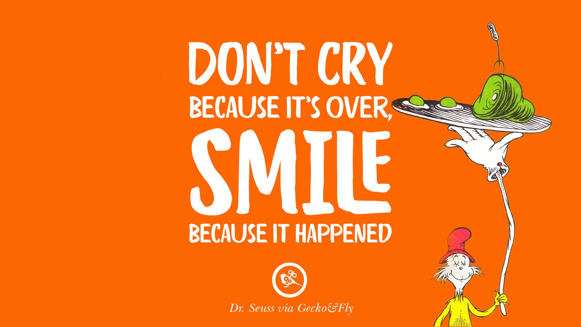 Don t cry because it s over smile because it happened – Dr Seuss