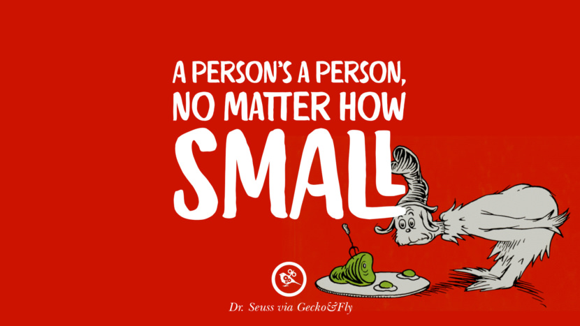 A person's a person, no matter how small. Quote by Dr Seuss