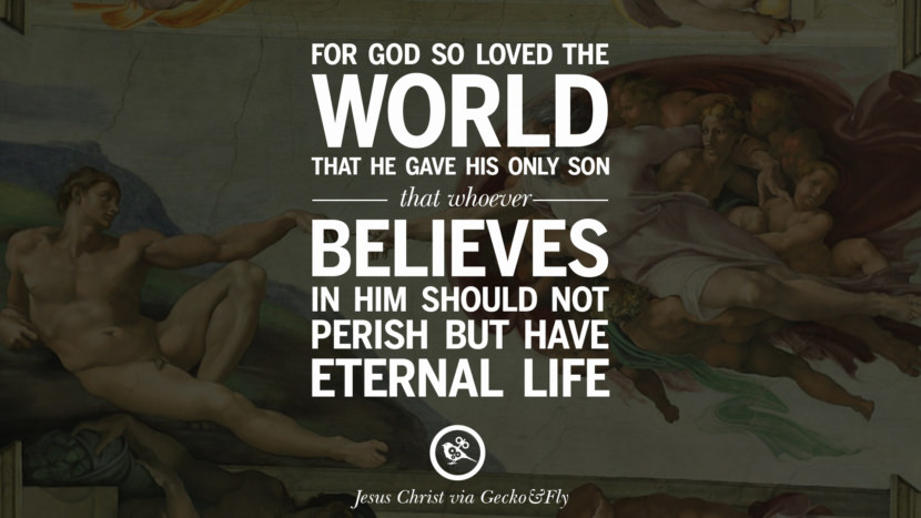 For God so loved the world that he gave his only son that whoever believes in him should not perish but have eternal life. Quote by Jesus Christ