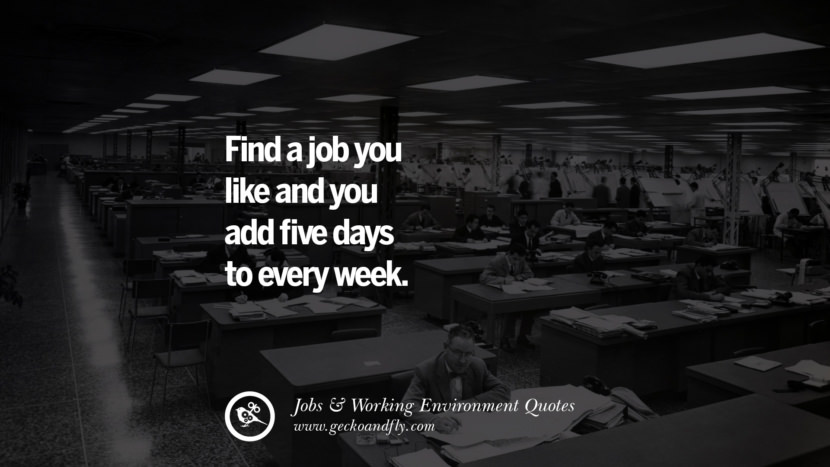 Find a job you like and you add five days to every week.