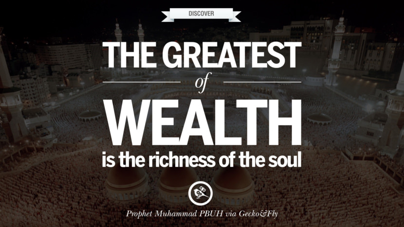 The greatest of wealth is the richness of the soul. Beautiful Prophet Muhammad Quotes on Love, God, Compassion and Faith