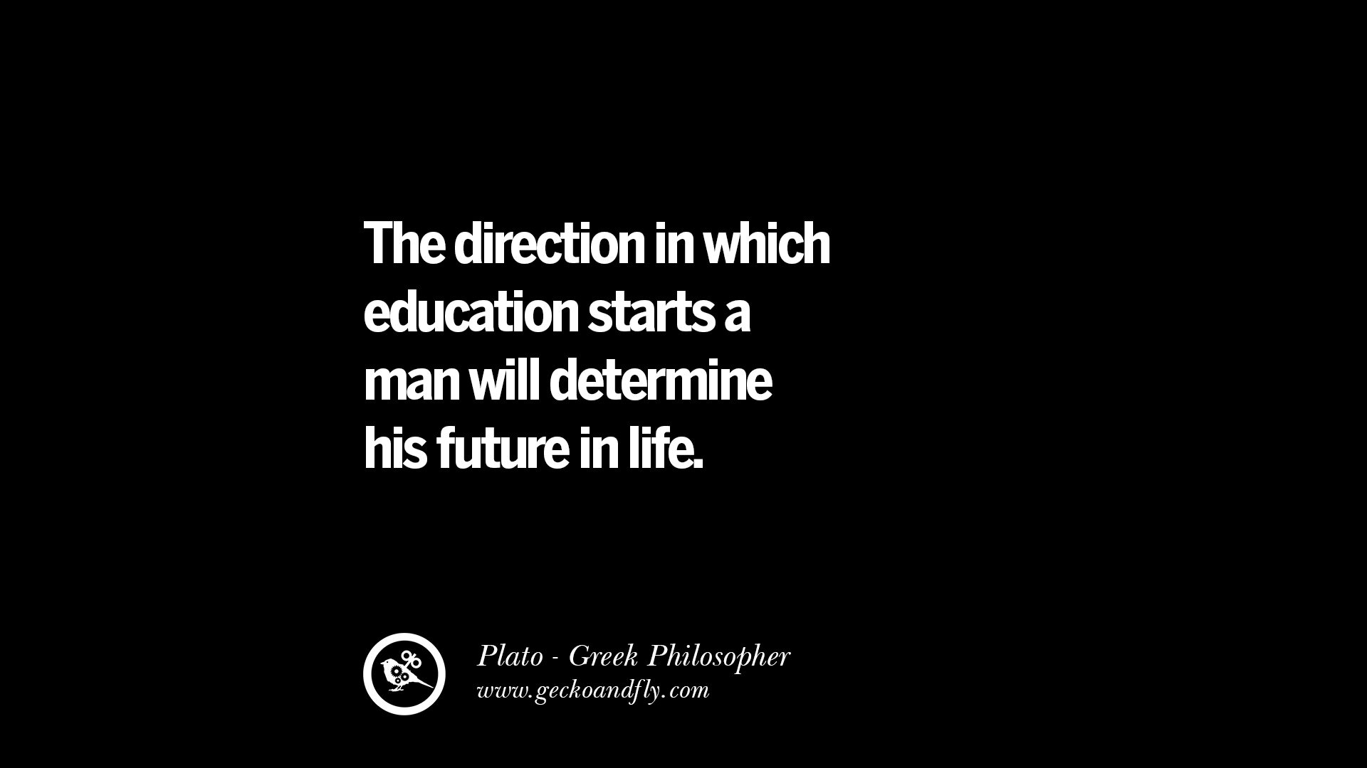 The direction in which education starts a man will determine his future in life – Plato