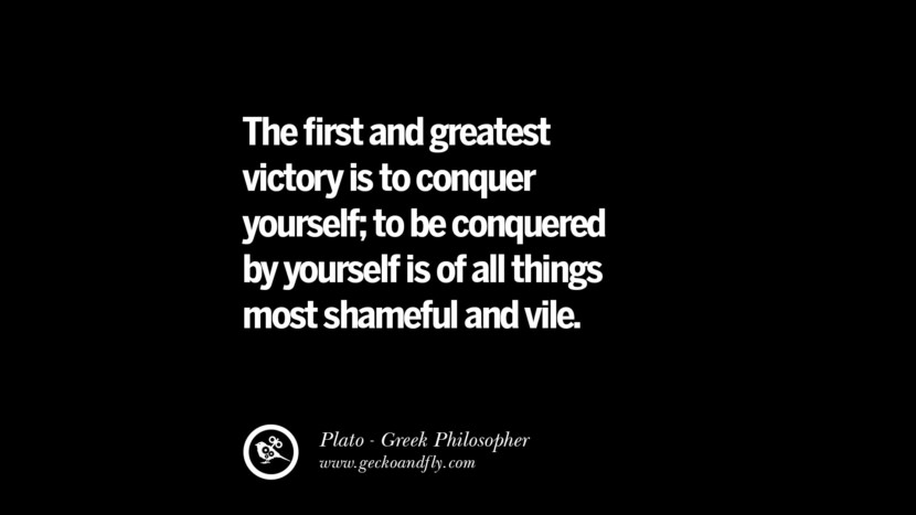 The first and greatest victory is to conquer yourself; to be conquered by yourself is of all things most shameful and vile. Quote by Plato