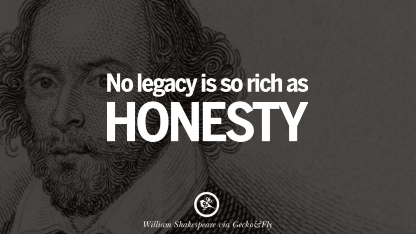 No legacy is so rich as honesty. Quote by William Shakespeare