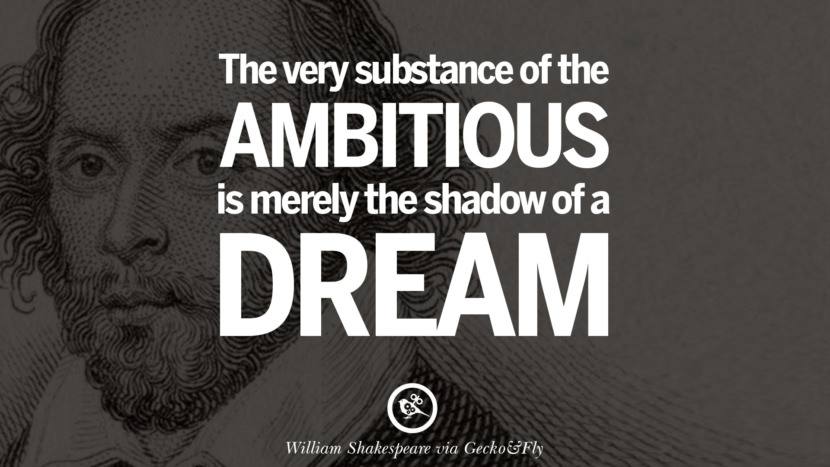 The very substance of the ambitious is merely the shadow of a dream. Quote by William Shakespeare