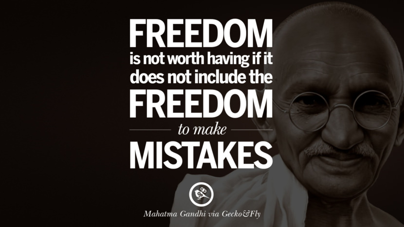 Freedom is not worth having if it does not include the freedom to make mistakes. Quote by Mahatma Gandhi